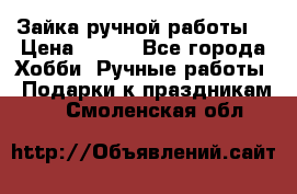 Зайка ручной работы  › Цена ­ 700 - Все города Хобби. Ручные работы » Подарки к праздникам   . Смоленская обл.